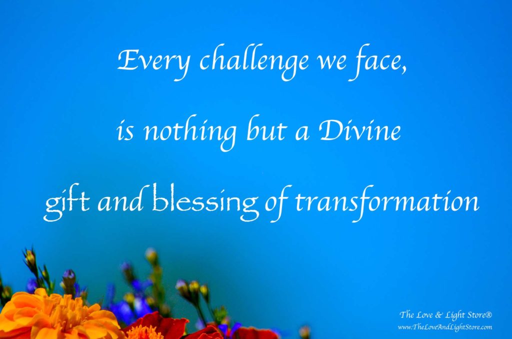Every challenge we face is a Divine lesson, a gift of transformation