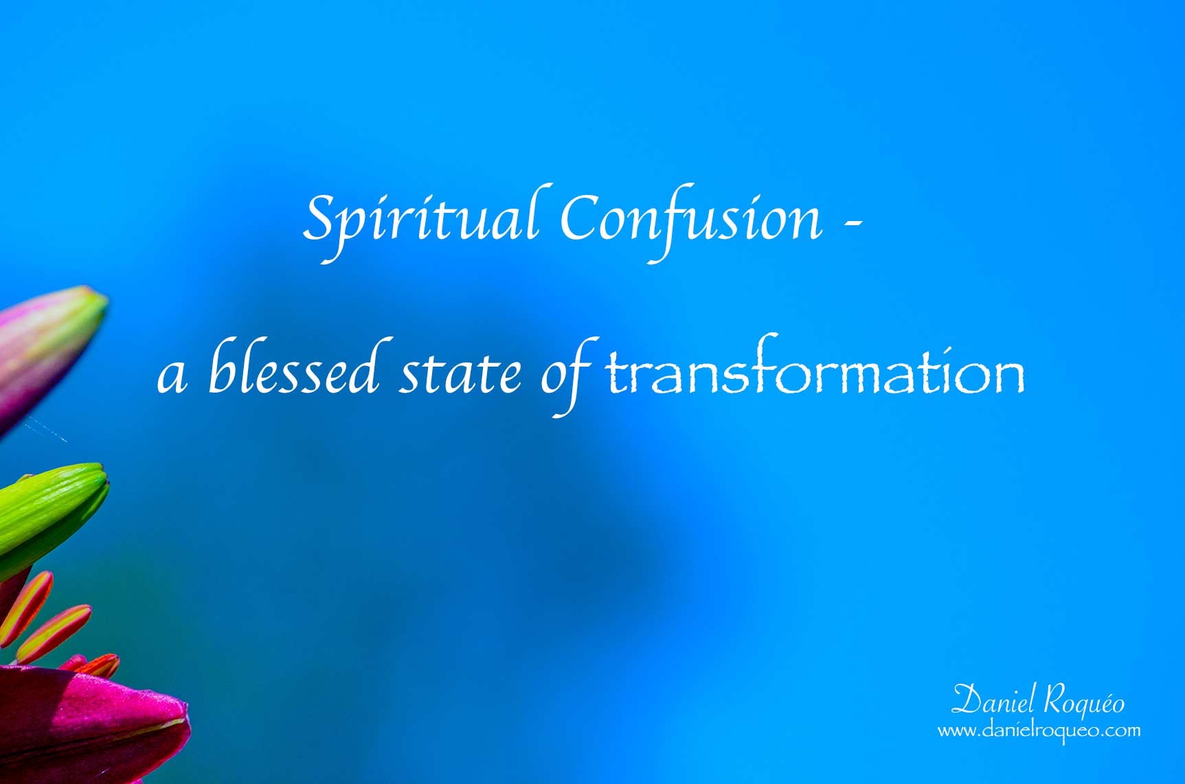 Spiritual confusion is a blessed state of transformation